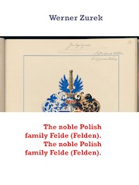 The noble Polish family Felde (Felden). The noble Polish family Felde (Felden). - Werner Zurek - E-Book