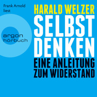 Selbst denken - Eine Anleitung zum Widerstand (Gekürzte Fassung) - Harald Welzer - Hörbuch