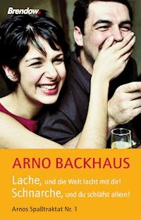 Lache, und die Welt lacht mit dir! Schnarche, und du schläfst allein! - Arno Backhaus - E-Book
