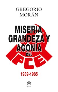 Grandeza, miseria y agonía del PCE - Gregorio Morán - E-Book