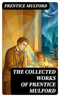The Collected Works of Prentice Mulford - Prentice Mulford - E-Book