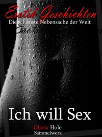 Ich will Sex - 2 - Erotische Geschichten ab 18 - Gloria Hole - E-Book