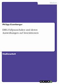 DRG-Fallpauschalen und deren Auswirkungen auf Investitionen - Philipp Eisenberger - E-Book