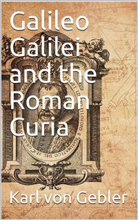 Galileo Galilei and the Roman Curia - Karl von Gebler - E-Book