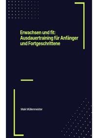 Erwachsen und fit: Ausdauertraining für Anfänger und Fortgeschrittene - Maik Müllenmeister - E-Book