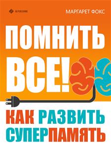 Помнить всё! Как развить и укрепить суперпамять - Маргарет Фокс - E-Book