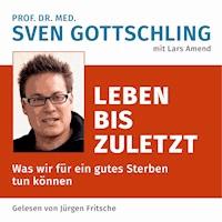 Prof. Dr. med. Sven Gottschling (mit Lars Amend): Leben bis zuletzt - Sven Gottschling - Hörbuch