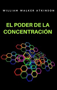 El poder de la concentración (traducido) - William Walker Atkinson - E-Book
