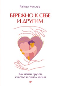 Бережно к себе и другим. Как найти друзей, счастье и смысл жизни - Миллер Рэйчел - E-Book