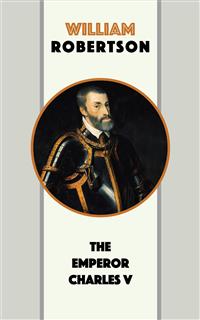 The Emperor Charles V - William Robertson - E-Book