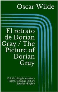 El retrato de Dorian Gray / The Picture of Dorian Gray (Edición bilingüe: español - inglés / Bilingual Edition: Spanish - English) - Oscar Wilde - E-Book