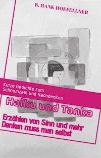 Haiku und Tanka erzählen von Sinn und mehr denken muss man selbst - Bernhard Höfellner - E-Book