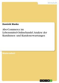 Abo-Commerce im Lebensmittel-Onlinehandel. Analyse der Kundinnen- und Kundenerwartungen - Dominik Wanke - E-Book