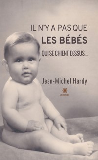 Il n’y a pas que les bébés qui se chient dessus… - Jean-Michel Hardy - E-Book