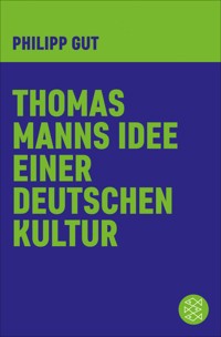 Thomas Manns Idee einer deutschen Kultur - Philipp Gut - E-Book