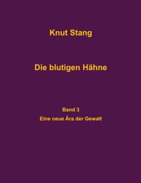 Die blutigen Hähne, Band 3: Eine neue Ära der Gewalt - Knut Stang - E-Book