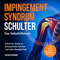 Impingement Syndrom Schulter - Das Selbsthilfebuch: Schritt für Schritt zu schmerzfreier Schulter und voller Beweglichkeit - inkl. Selbsttest, 30-Tage-Behandlungsplan, Übungen uvm. - Holger Kassmann - Hörbuch