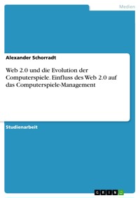 Web 2.0 und die Evolution der Computerspiele. Einfluss des Web 2.0 auf das Computerspiele-Management - Alexander Schorradt - E-Book