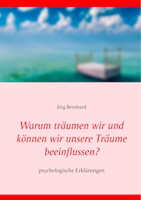 Warum träumen wir und können wir unsere Träume beeinflussen? - Jörg Bernhard - E-Book