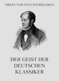 Der Geist der deutschen Klassiker - Ernst von Feuchtersleben - E-Book