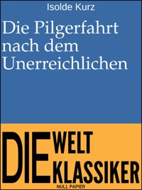 Die Pilgerfahrt nach dem Unerreichlichen - Isolde Kurz - E-Book