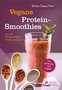 Vegane Protein-Smoothies aus der RainbowWay®-Vitalkost-Küche - Britta Diana Petri - E-Book