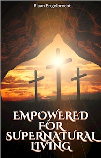 Empowered for Supernatural Living - Riaan Engelbrecht - E-Book