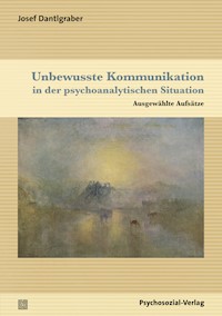 Unbewusste Kommunikation in der psychoanalytischen Situation - Josef Dantlgraber - E-Book