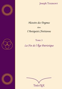 Histoire des Dogmes dans l'Antiquité Chrétienne, Tome 3 - Joseph Tixeront - E-Book