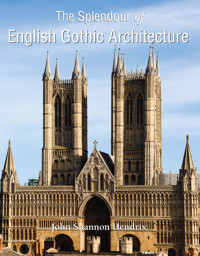 The Splendor of English Gothic Architecture - John Shannon Hendrix - E-Book