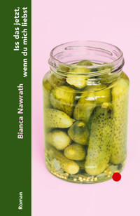 Iss das jetzt, wenn du mich liebst - Bianca Nawrath - E-Book