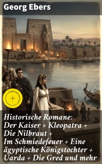 Historische Romane: Der Kaiser + Kleopatra + Die Nilbraut + Im Schmiedefeuer + Eine ägyptische Königstochter + Uarda + Die Gred und mehr - Georg Ebers - E-Book