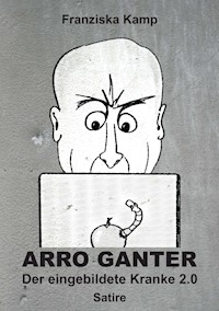 Arro Ganter — Der eingebildete Kranke 2.0 - Franziska Kamp - E-Book