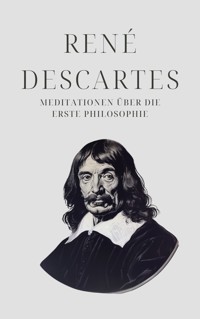 Meditationen über die Erste Philosophie - Descartes' Meisterwerk - Rene Descartes - E-Book