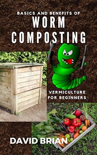 Basics and Benefits of Worm Composting - David Brian - E-Book