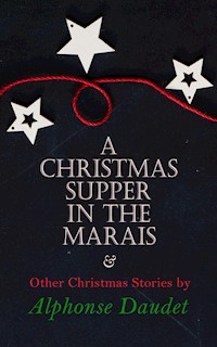 Christmas Supper in the Marais & Other Christmas Stories by Alphonse Daudet - Alphonse Daudet - E-Book