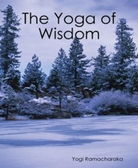 The Yoga of Wisdom - Yogi Ramacharaka - E-Book