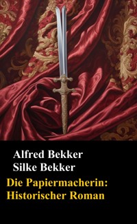 Die Papiermacherin: Historischer Roman - Alfred Bekker - E-Book