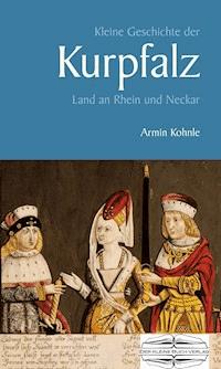 Kleine Geschichte der Kurpfalz - Armin Kohnle - E-Book