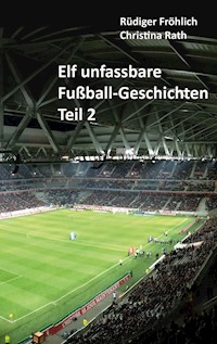 Elf unfassbare Fußball-Geschichten - Teil 2 - Rüdiger Fröhlich - E-Book