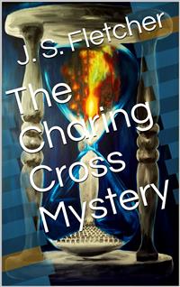 The Charing Cross Mystery - J. S. Fletcher - E-Book