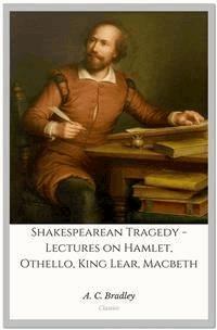 Shakespearean Tragedy - Lectures on Hamlet, Othello, King Lear, Macbeth - A. C. Bradley - E-Book