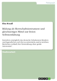 Bildung als Herrschaftsinstrument und gleichzeitiges Mittel zur freien Selbstentfaltung - Elsa Krauß - E-Book
