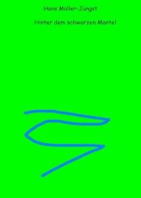 Hinter dem schwarzen Mantel - Hans Müller-Jüngst - E-Book