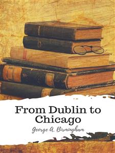 From Dublin to Chicago - George A. Birmingham - E-Book