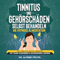 Tinnitus und Gehörschäden selbst behandeln - die Hypnose & Meditation - Dr. Alfred Pöltel - Hörbuch
