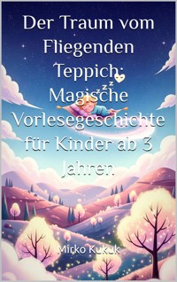 Der Traum vom Fliegenden Teppich: Vorlesegeschichten ab 3 Jahren - Mirko Kukuk - E-Book