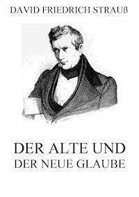 Der alte und der neue Glaube - David Friedrich Strauss - E-Book