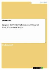 Prozess der Unternehmensnachfolge in Familienunternehmen - Alexa Hüni - E-Book