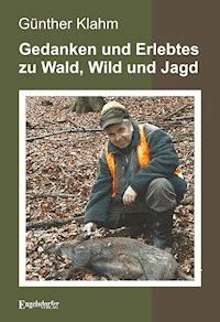 Gedanken und Erlebtes zu Wald, Wild und Jagd - Günther Klahm - E-Book